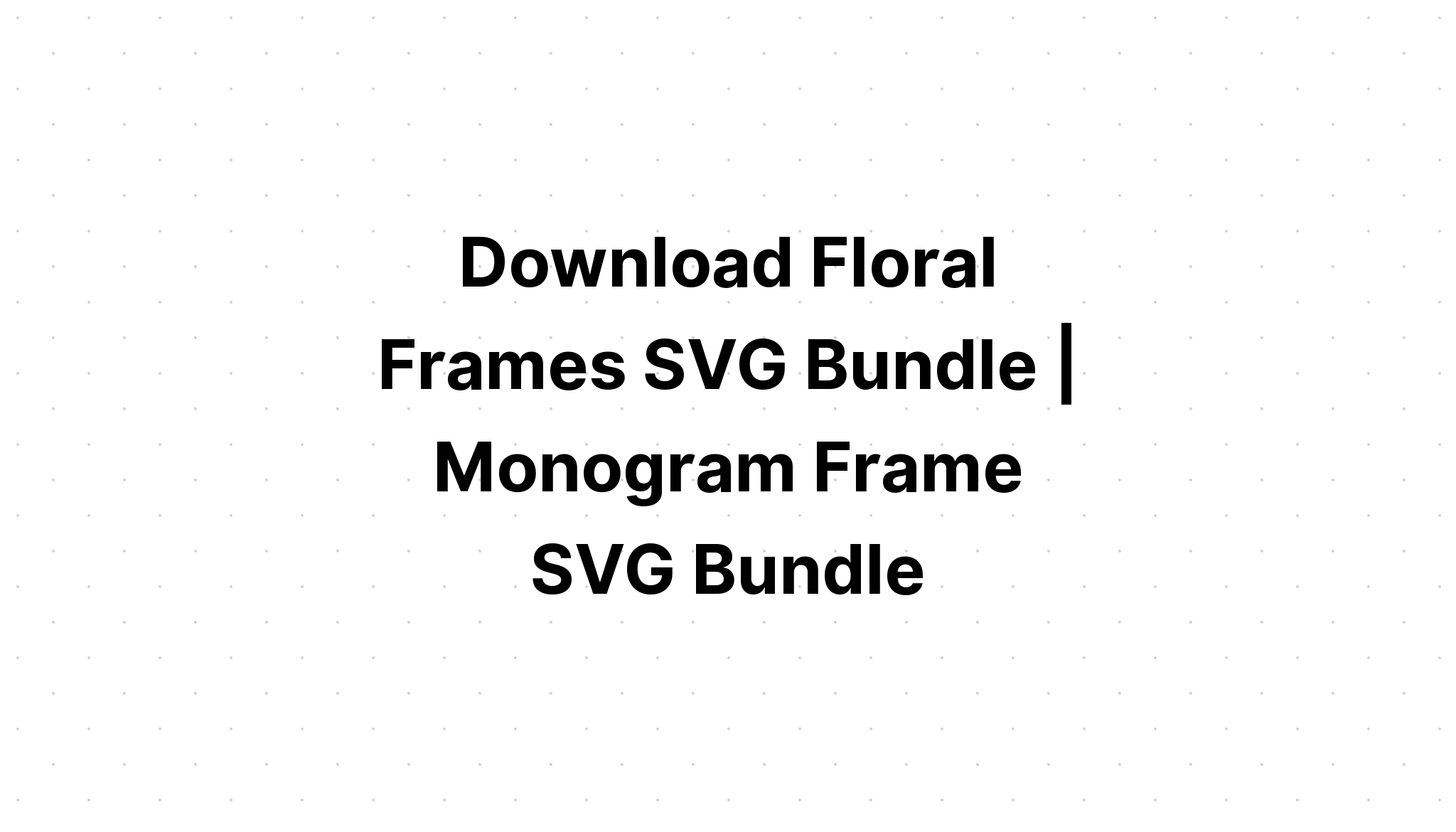 Download Floral Frames Bundle 40 Designs SVG File